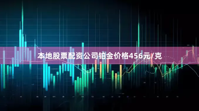 本地股票配资公司铂金价格456元/克