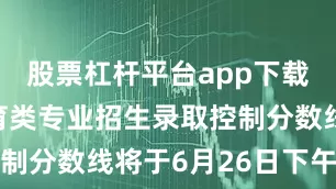 股票杠杆平台app下载▲艺术体育类专业招生录取控制分数线将于6月26日下午公布