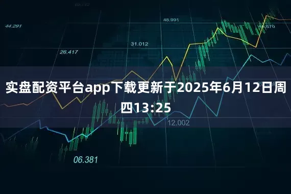 实盘配资平台app下载更新于2025年6月12日周四13:25