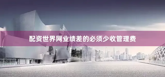 配资世界网业绩差的必须少收管理费