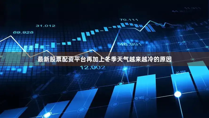 最新股票配资平台再加上冬季天气越来越冷的原因